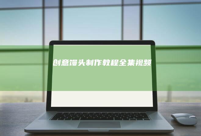 创意馒头制作教程全集视频